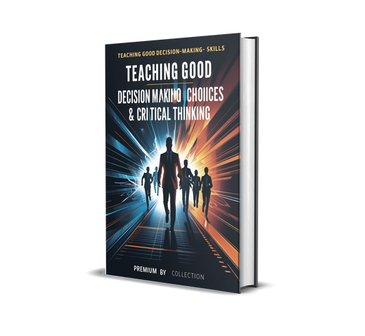 Teaching Good Decision-Making Skills – Empowering Smart Choices & Critical Thinking