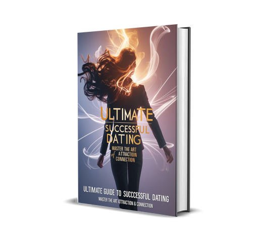 Ultimate Guide To Successful Dating – Master the Art of Attraction & Connection